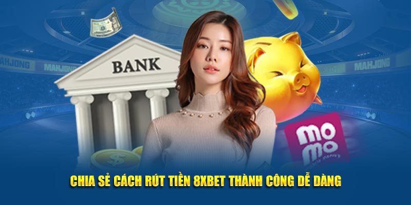 Chia sẻ cách rút tiền 8XBET thành công dễ dàng