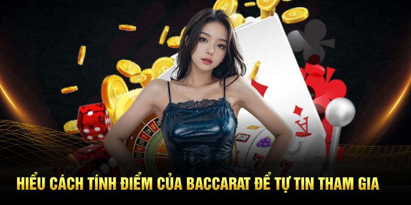 Hiểu cách tính điểm của baccarat để tự tin tham gia