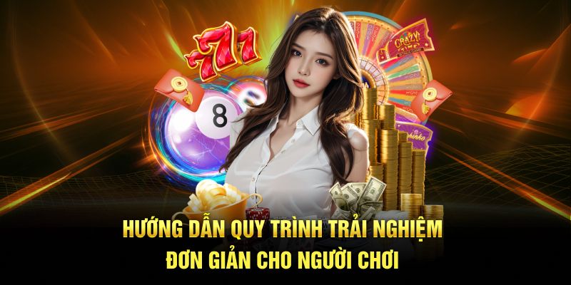 Hướng dẫn quy trình trải nghiệm đơn giản cho người chơi