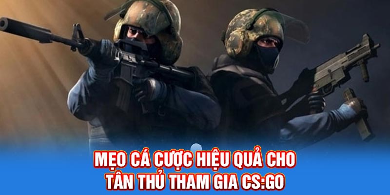 Mẹo cá cược hiệu quả cho tân thủ tham gia CS:GO