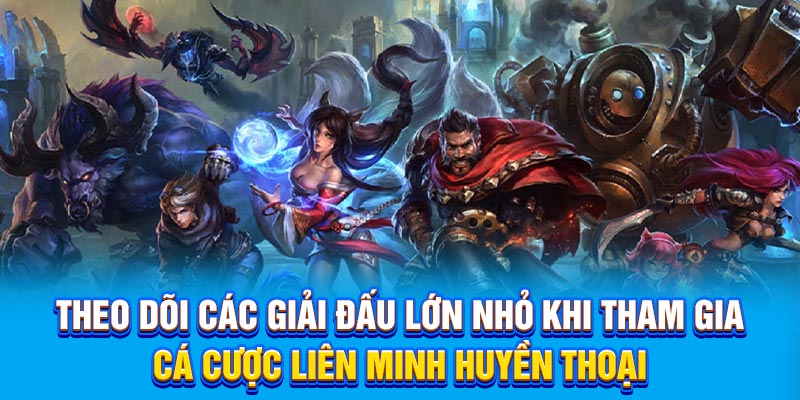 Theo dõi các giải đấu lớn nhỏ khi tham gia cá cược Liên Minh Huyền Thoại